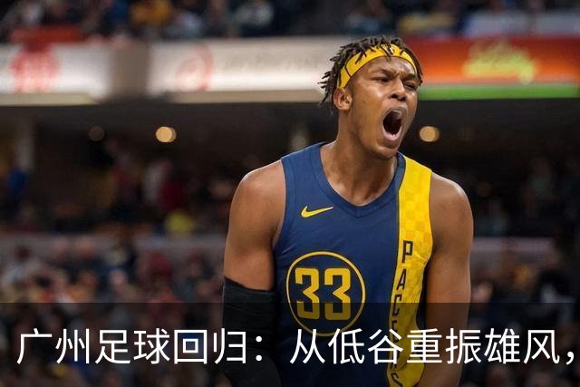 广州足球回归：从低谷重振雄风，豹队为何让球迷热泪盈眶？