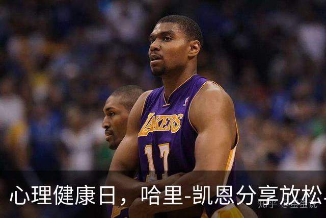 心理健康日，哈里-凯恩分享放松与重置的重要性
